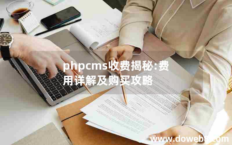 phpcms收费揭秘:费用详解及购买攻略