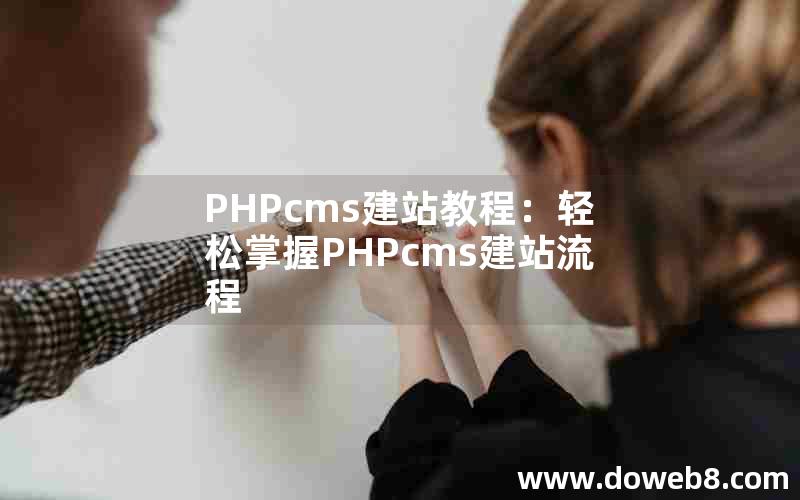 PHPcms建站教程：轻松掌握PHPcms建站流程