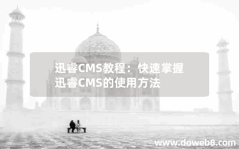 迅睿CMS教程：快速掌握迅睿CMS的使用方法