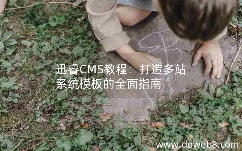 迅睿CMS教程：打造多站系统模板的全面指南