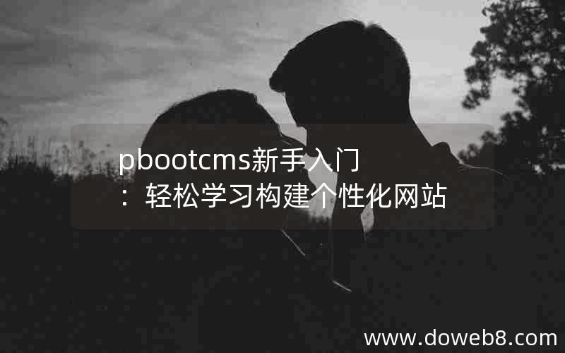 pbootcms新手入门：轻松学习构建个性化网站