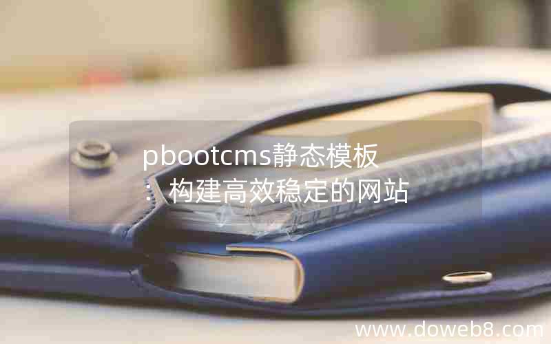 pbootcms静态模板：构建高效稳定的网站