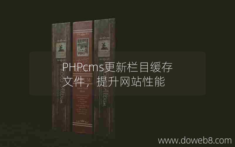 PHPcms更新栏目缓存文件，提升网站性能