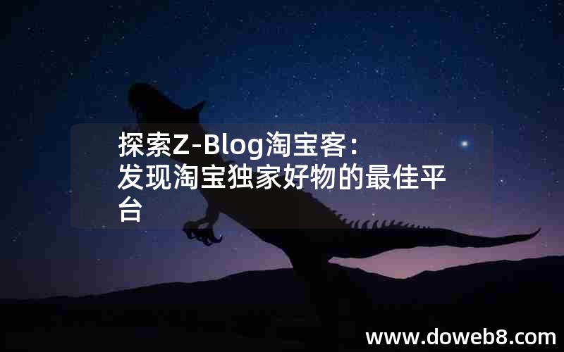 探索Z-Blog淘宝客：发现淘宝独家好物的最佳平台