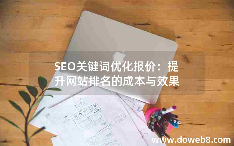 SEO关键词优化报价：提升网站排名的成本与效果