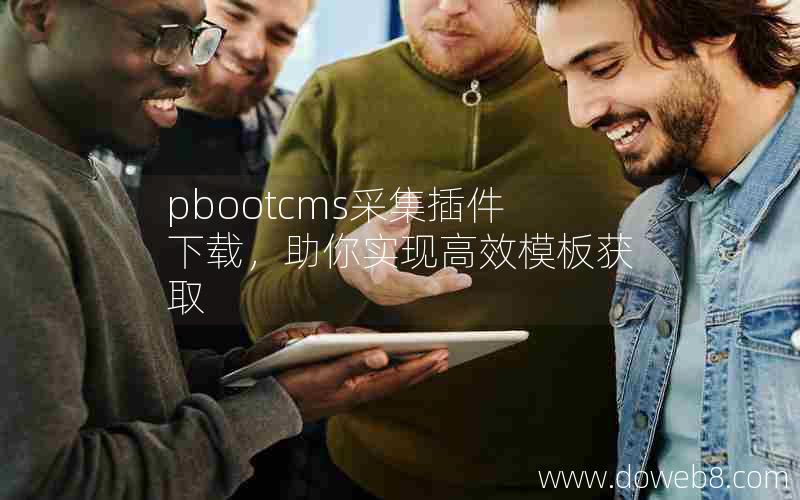 pbootcms采集插件下载，助你实现高效模板获取