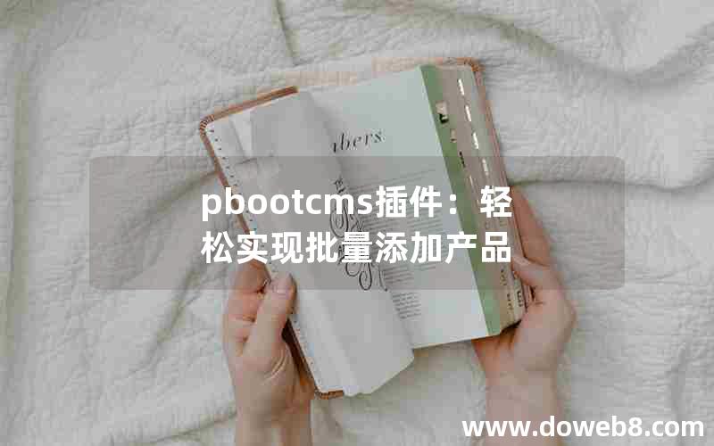 pbootcms插件：轻松实现批量添加产品