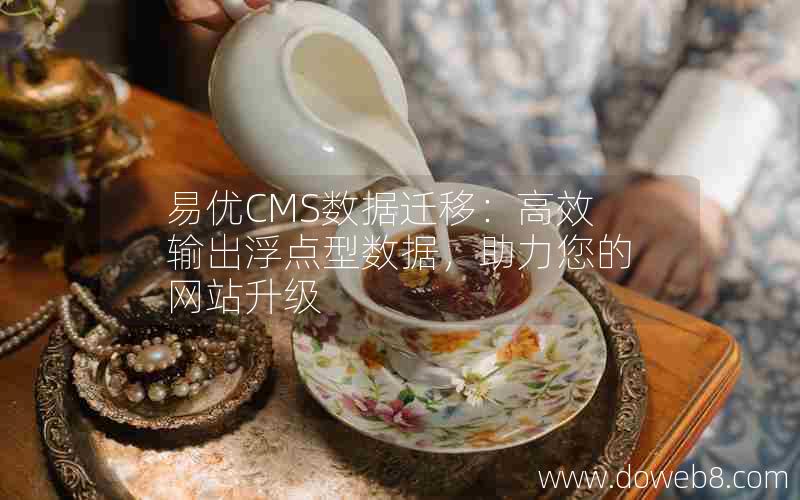 易优CMS数据迁移：高效输出浮点型数据，助力您的网站升级