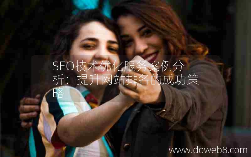 SEO技术优化服务案例分析：提升网站排名的成功策略