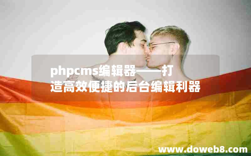 phpcms编辑器——打造高效便捷的后台编辑利器