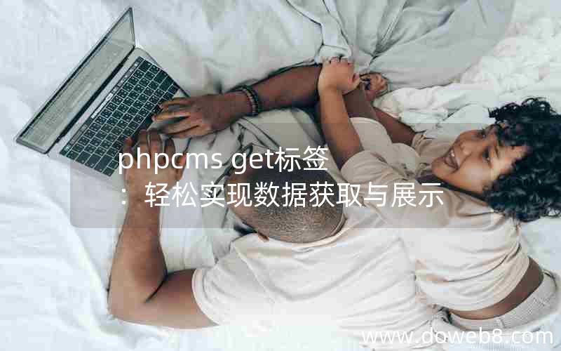 phpcms get标签：轻松实现数据获取与展示