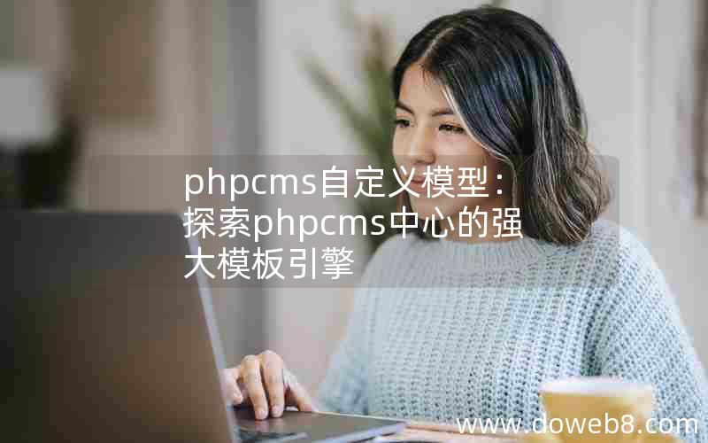 phpcms自定义模型：探索phpcms中心的强大模板引擎