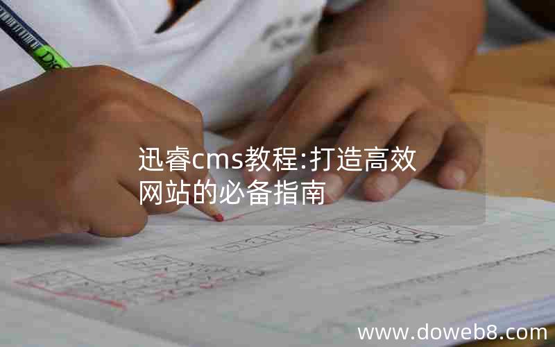 迅睿cms教程:打造高效网站的必备指南