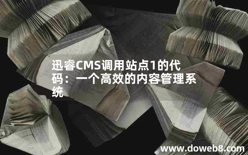 迅睿CMS调用站点1的代码：一个高效的内容管理系统