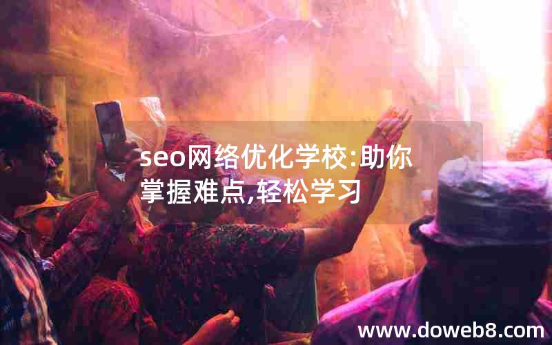 seo网络优化学校:助你掌握难点,轻松学习