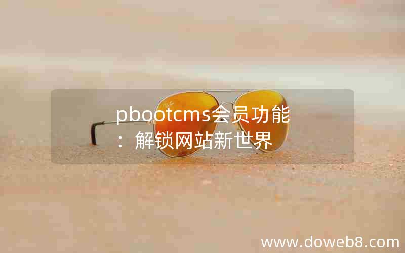 pbootcms会员功能：解锁网站新世界