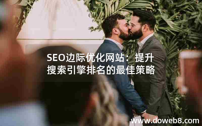 SEO边际优化网站：提升搜索引擎排名的最佳策略