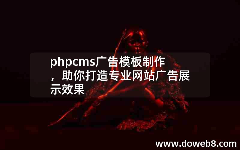 phpcms广告模板制作，助你打造专业网站广告展示效果