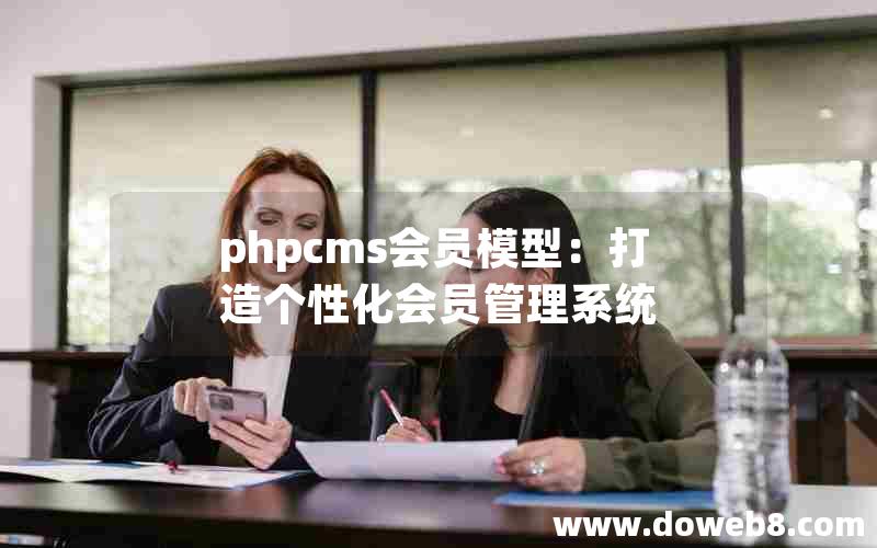 phpcms会员模型：打造个性化会员管理系统