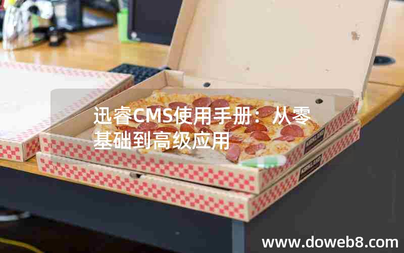 迅睿CMS使用手册：从零基础到高级应用