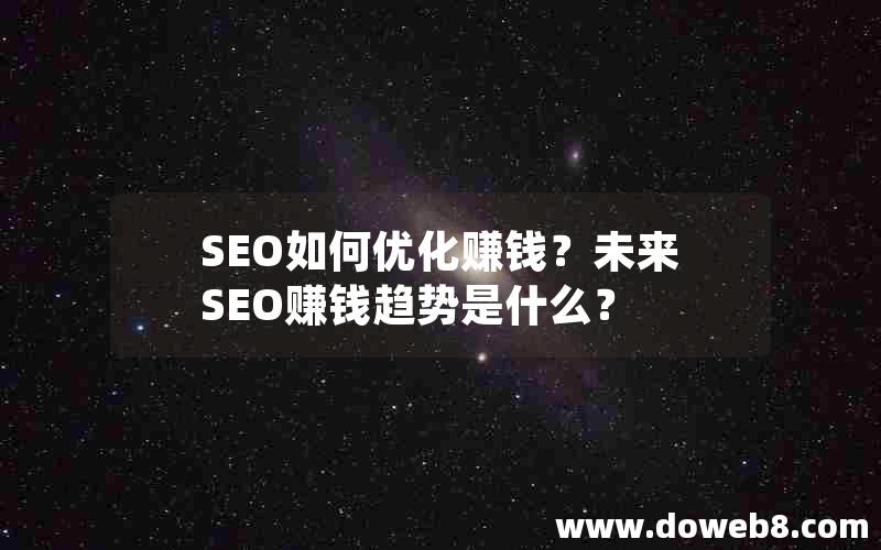 SEO如何优化赚钱？未来SEO赚钱趋势是什么？