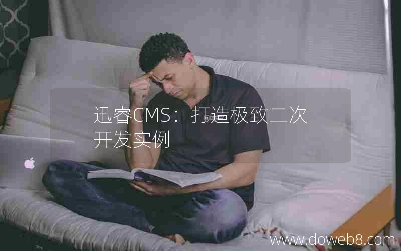 迅睿CMS：打造极致二次开发实例