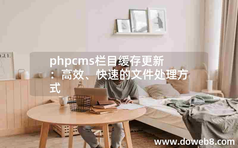 phpcms栏目缓存更新：高效、快速的文件处理方式