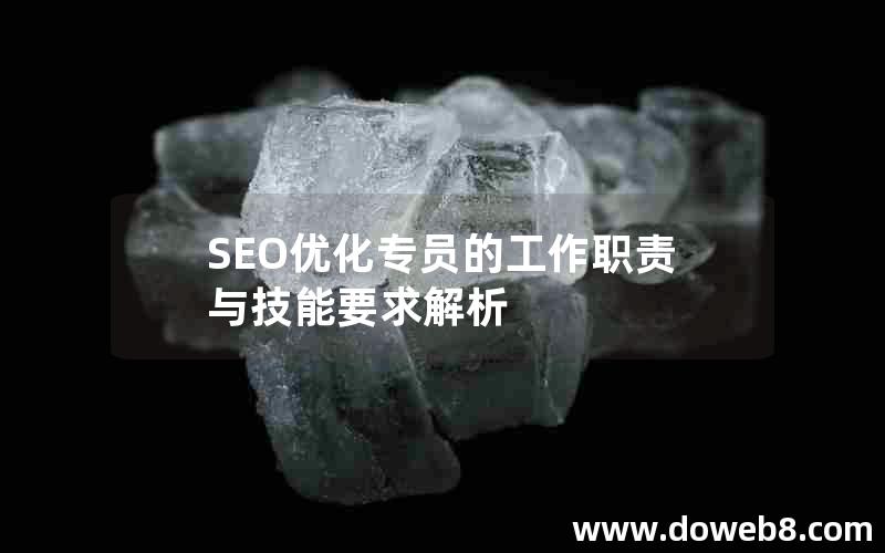 SEO优化专员的工作职责与技能要求解析