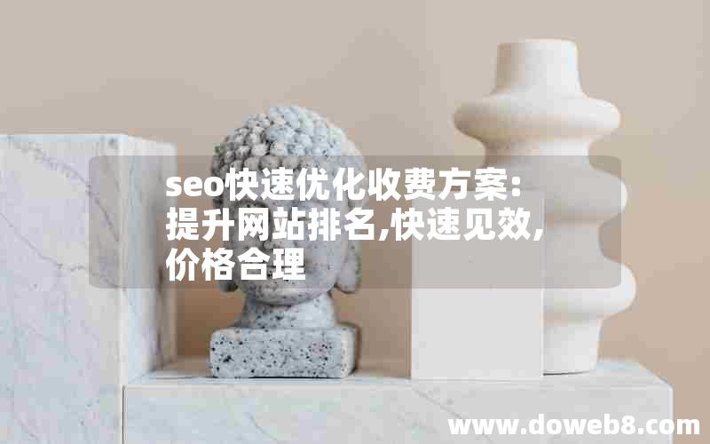 seo快速优化收费方案:提升网站排名,快速见效,价格合理