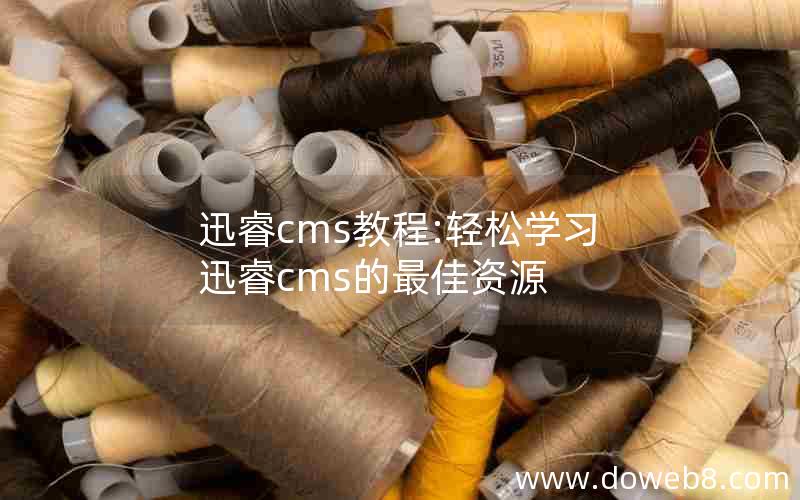 迅睿cms教程:轻松学习迅睿cms的最佳资源