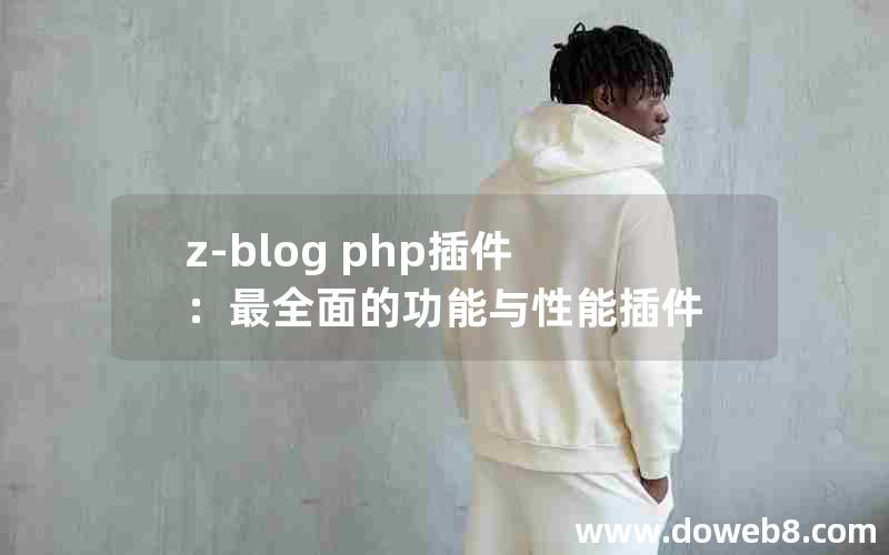 z-blog php插件：最全面的功能与性能插件