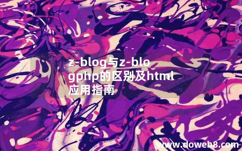 z-blog与z-blogphp的区别及html应用指南