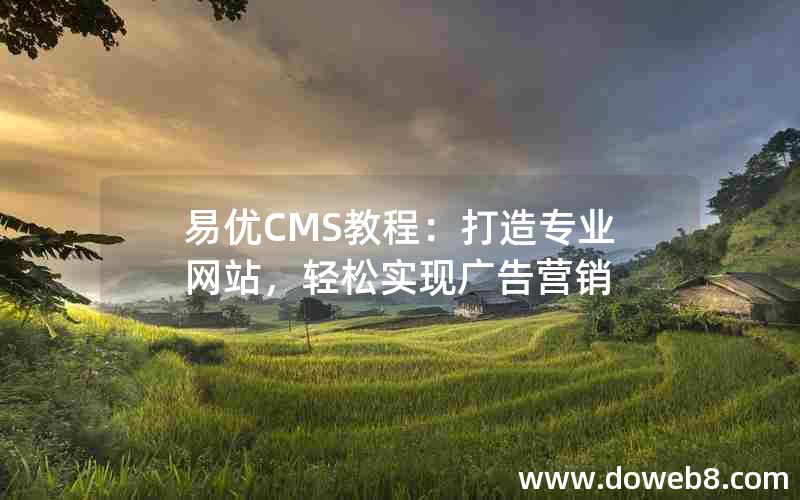 易优CMS教程：打造专业网站，轻松实现广告营销