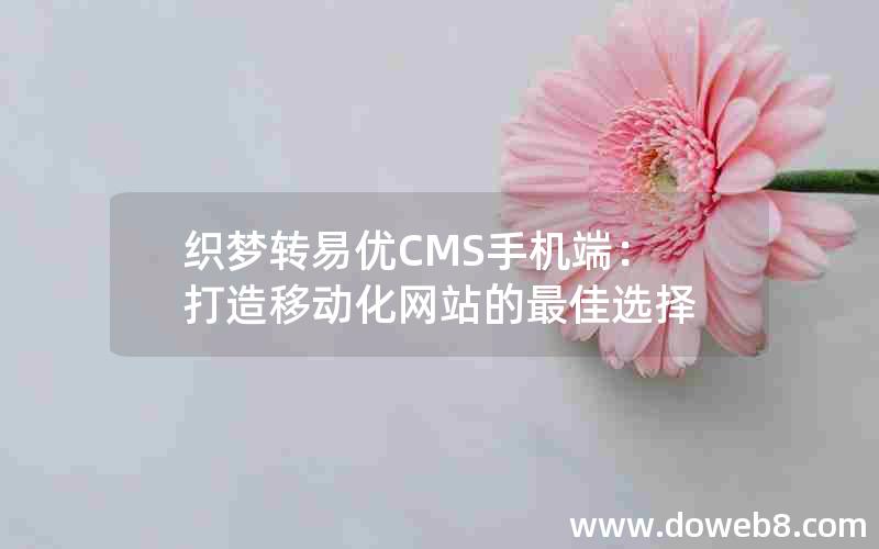 织梦转易优CMS手机端：打造移动化网站的最佳选择