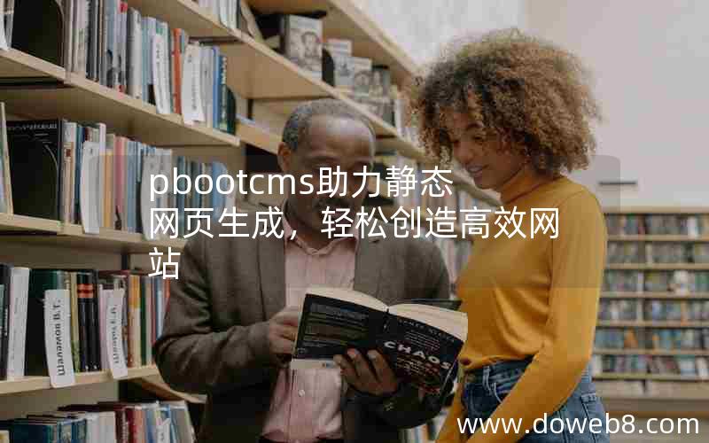 pbootcms助力静态网页生成，轻松创造高效网站