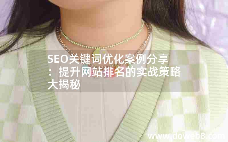 SEO关键词优化案例分享：提升网站排名的实战策略大揭秘