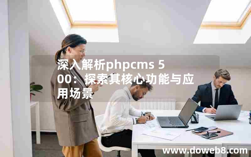 深入解析phpcms 500：探索其核心功能与应用场景