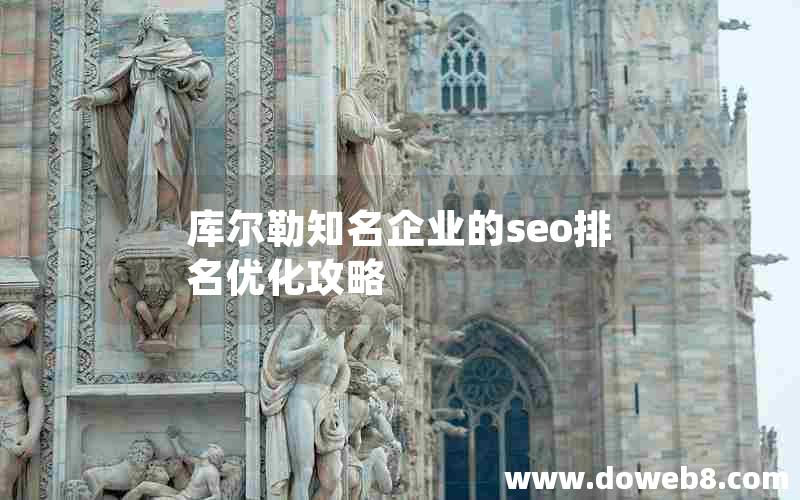 库尔勒知名企业的seo排名优化攻略