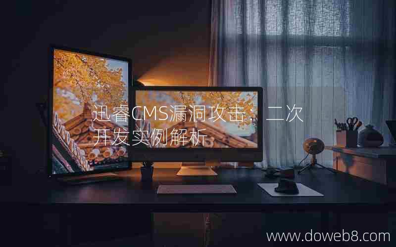 迅睿CMS漏洞攻击：二次开发实例解析