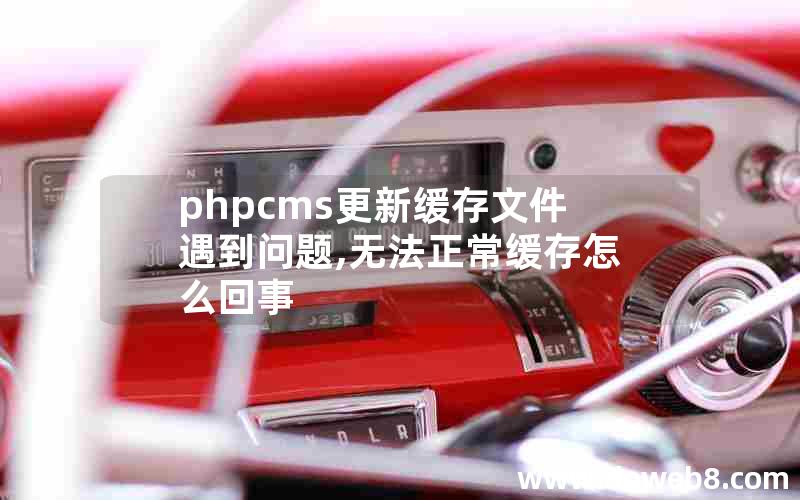 phpcms更新缓存文件遇到问题,无法正常缓存怎么回事