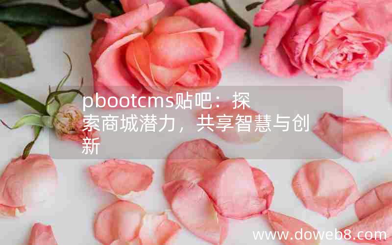 pbootcms贴吧：探索商城潜力，共享智慧与创新