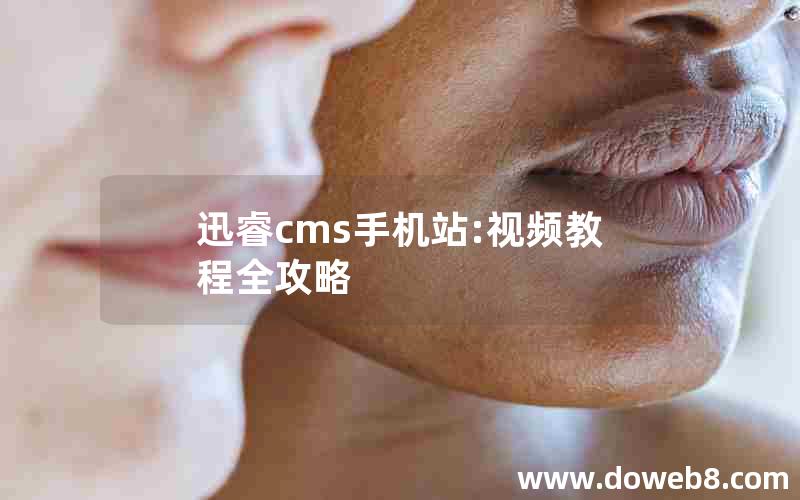 迅睿cms手机站:视频教程全攻略