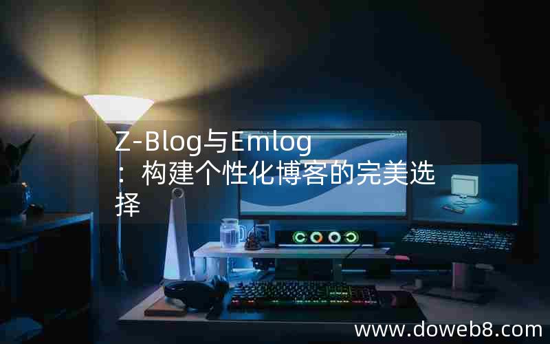 Z-Blog与Emlog：构建个性化博客的完美选择