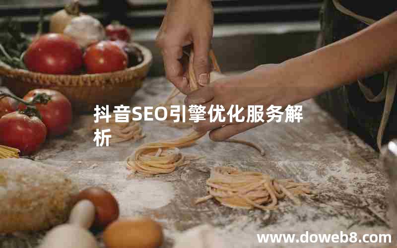 抖音SEO引擎优化服务解析;抖音seo引擎优化服务解析怎么做