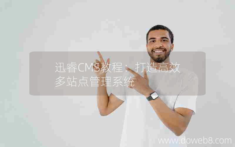 迅睿CMS教程：打造高效多站点管理系统