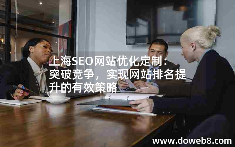 上海SEO网站优化定制：突破竞争，实现网站排名提升的有效策略