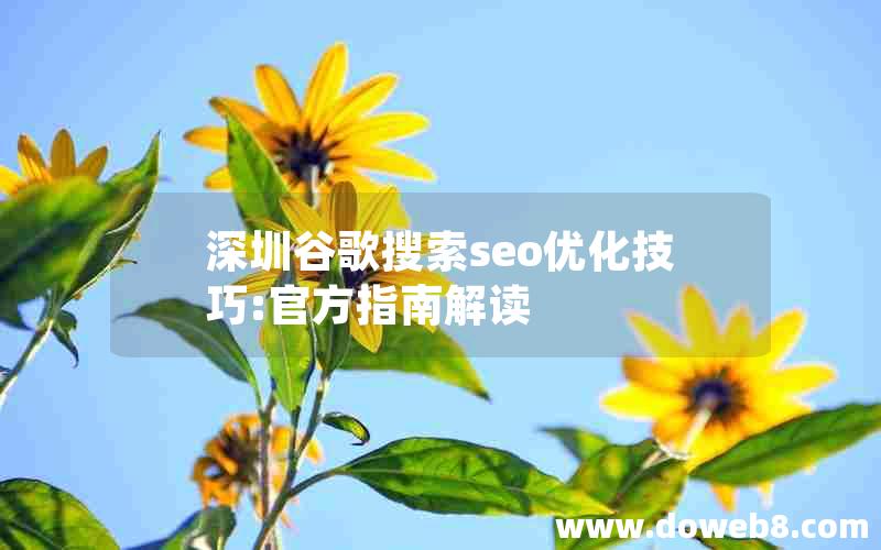 深圳谷歌搜索seo优化技巧:官方指南解读