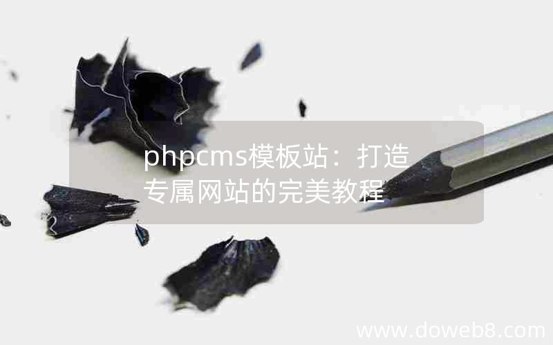 phpcms模板站：打造专属网站的完美教程