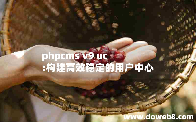 phpcms v9 uc:构建高效稳定的用户中心