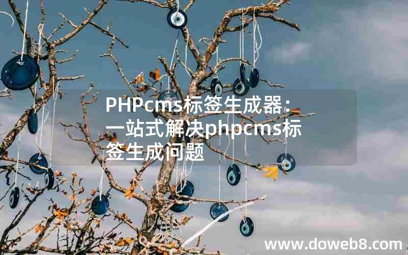 PHPcms标签生成器：一站式解决phpcms标签生成问题